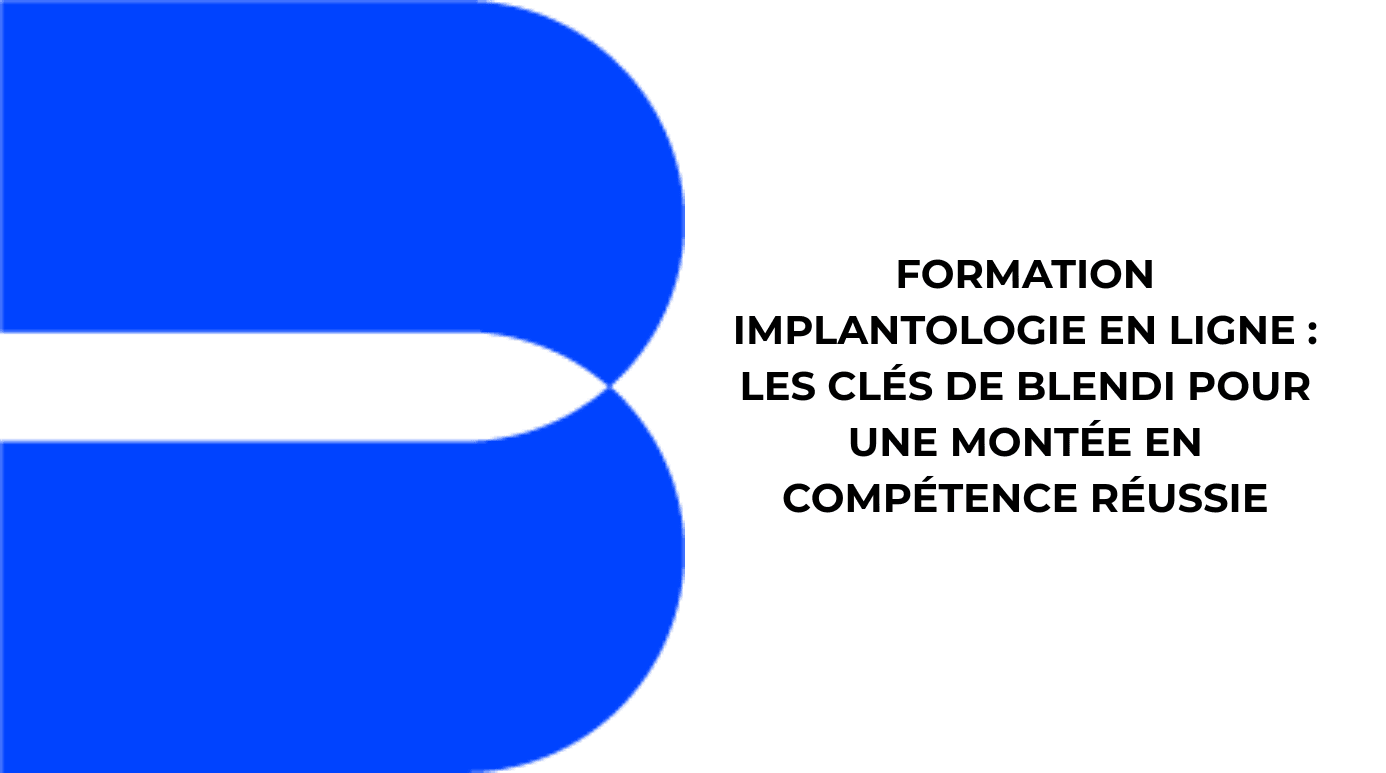 Formation implantologie en ligne : les clés de Blendi pour une montée en compétence réussie